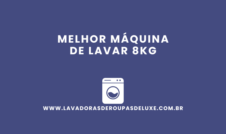 Melhor Máquina de Lavar 8Kg: 5 Melhores Opções